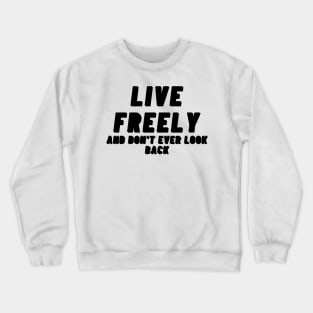 Live freely and dont ever look back Black Text Design. Crewneck Sweatshirt